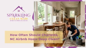 How Often Should Charlotte, NC Airbnb Hosts Deep Clean