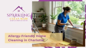 Allergy-Friendly Home Cleaning in Charlotte